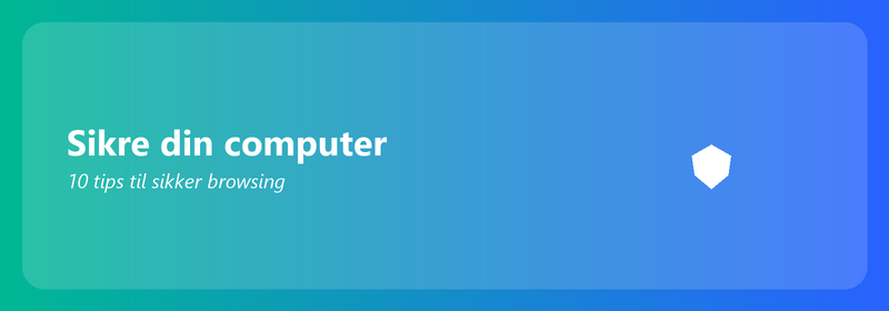 Sikre din computer: 10 tips til sikker browsing
