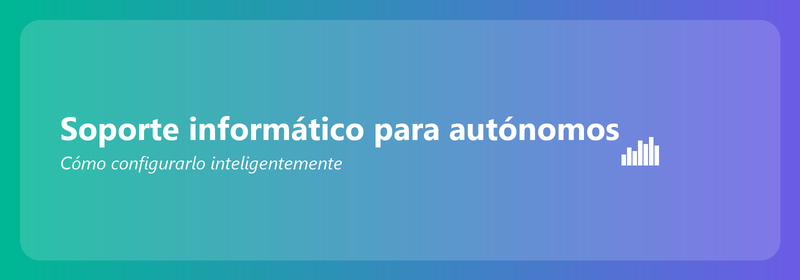 Soporte informático para autónomos: cómo configurarlo de forma inteligente