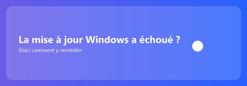 La mise à jour Windows a échoué ? Voici comment y remédier