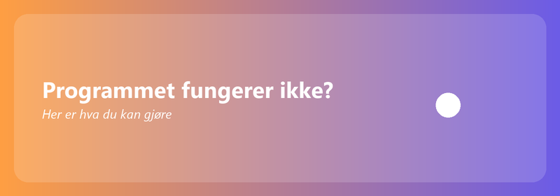 Programmet fungerer ikke? Her er hva du kan gjøre