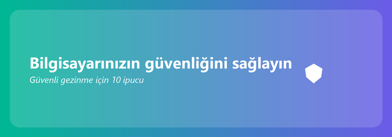 Bilgisayarınızın güvenliğini sağlayın: Güvenli gezinme için 10 ipucu